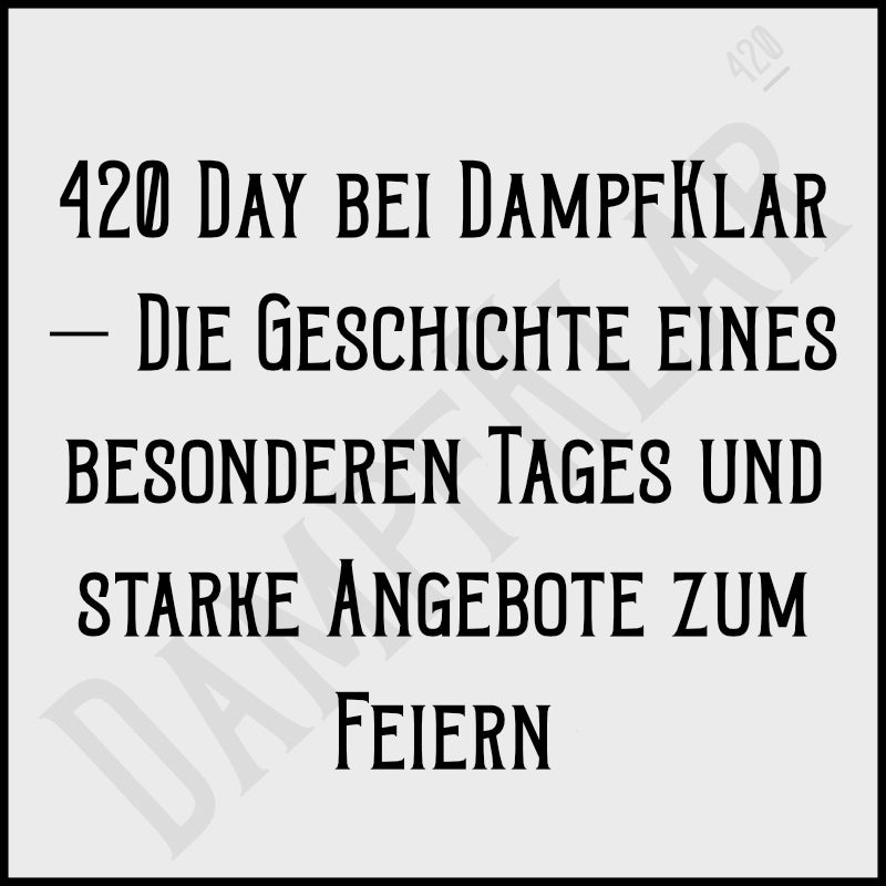 420 Day bei DampfKlar – Die Geschichte eines besonderen Tages und starke Angebote zum Feiern