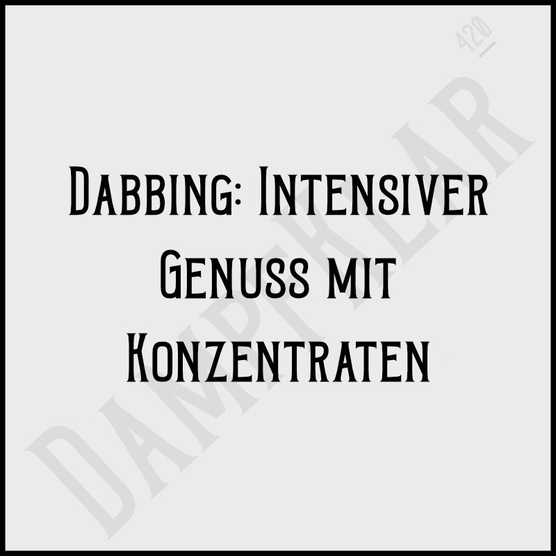 Dabbing: Intensiver Genuss mit Konzentraten