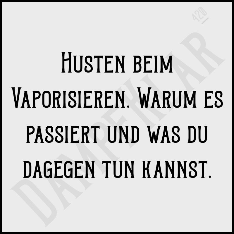 Husten beim Vaporisieren. Warum es passiert und was du dagegen tun kannst.