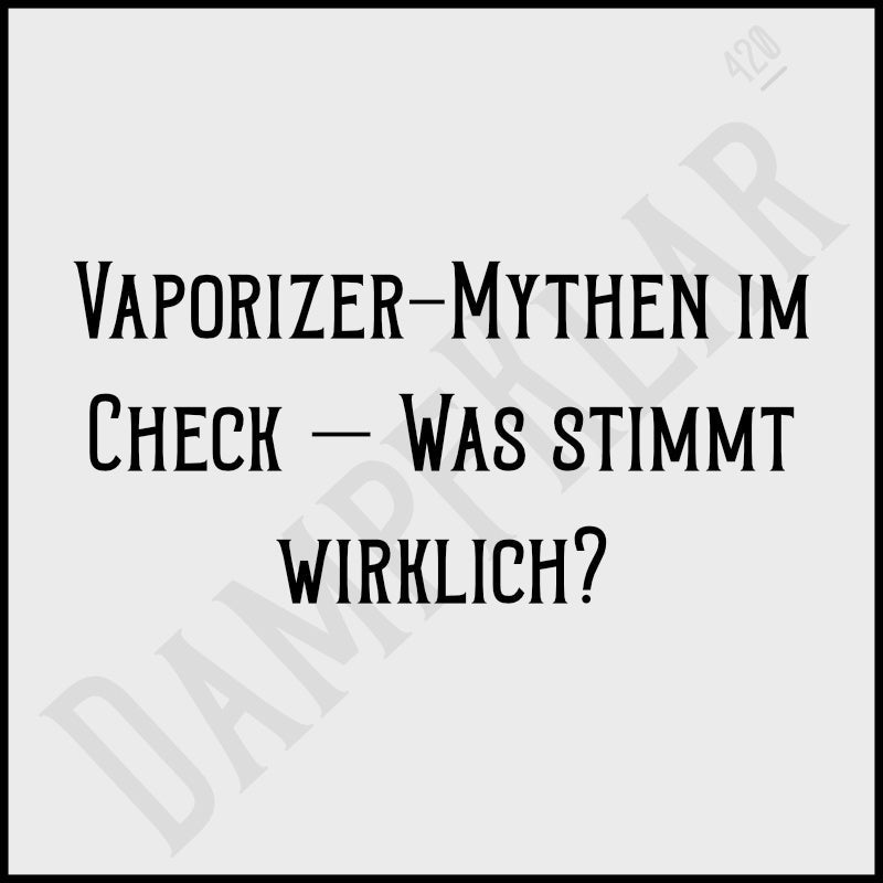 Vaporizer-Mythen im Check – Was stimmt wirklich? Textbild mit Frage zu Mythen über Vaporizer.