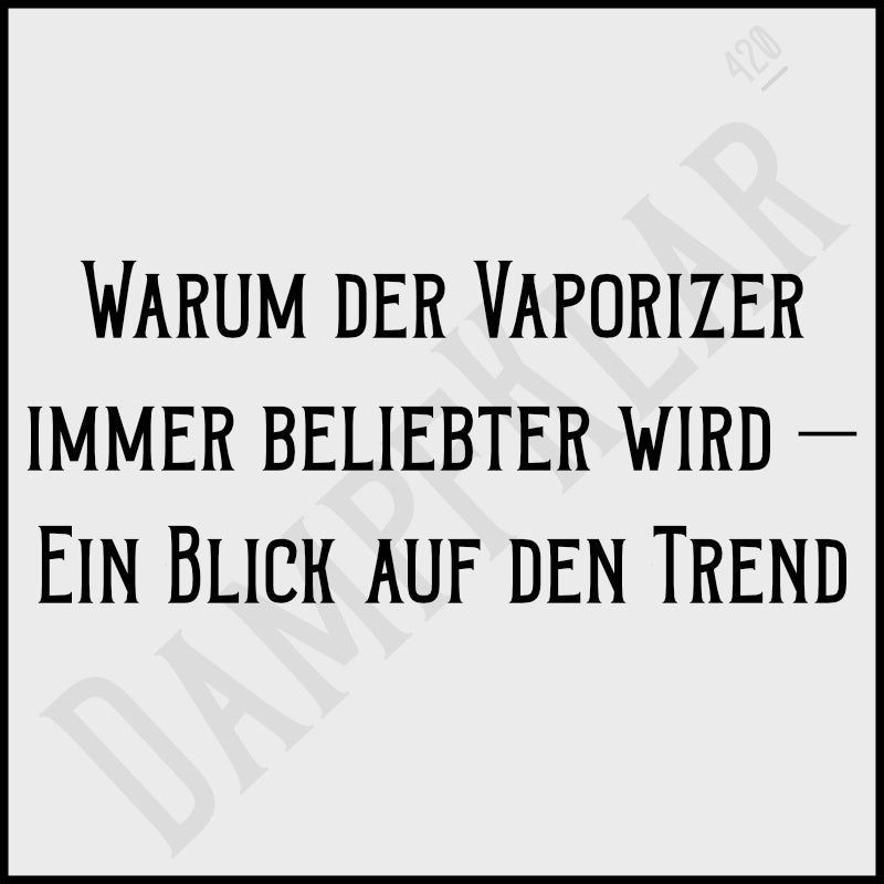 Warum der Vaporizer immer beliebter wird – Ein Blick auf den Trend