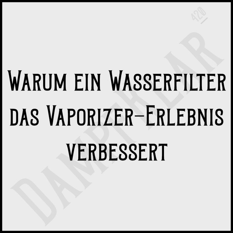 Warum ein Wasserfilter das Vaporizer-Erlebnis verbessert