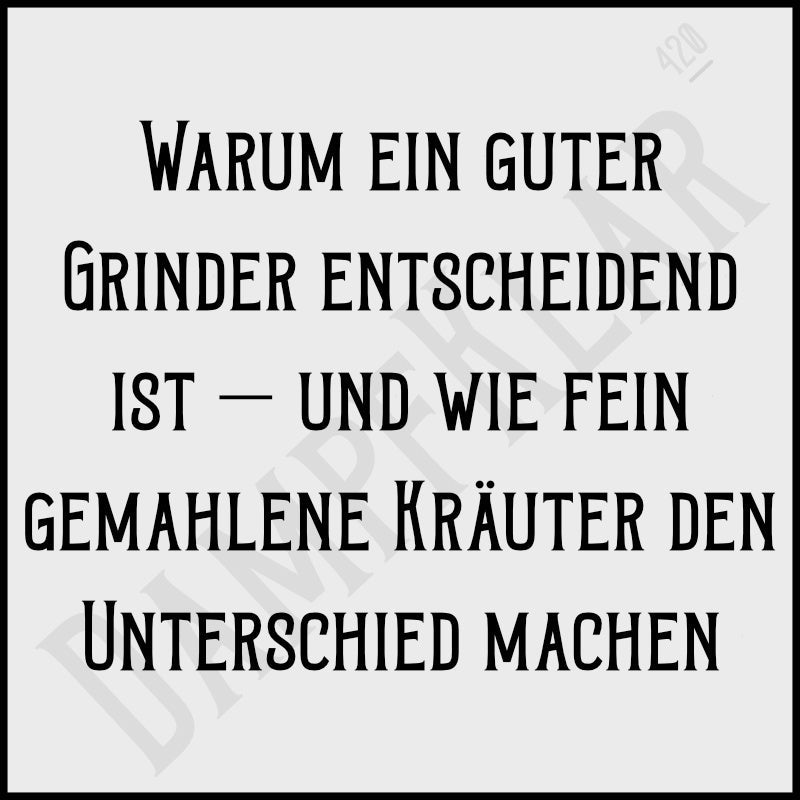 Warum ein guter Grinder entscheidend ist – und wie fein gemahlene Kräuter den Unterschied machen